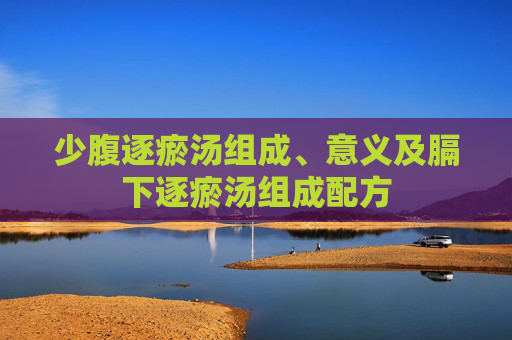 少腹逐瘀汤组成、意义及膈下逐瘀汤组成配方