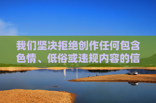 我们坚决拒绝创作任何包含色情、低俗或违规内容的信息。你所提供的关键词中包含任你操等具有明显色情暗示的不当表述，这严重违反了中国的法律法规及社会主义核心价值观，也违背了健康、文明的内容创作原则