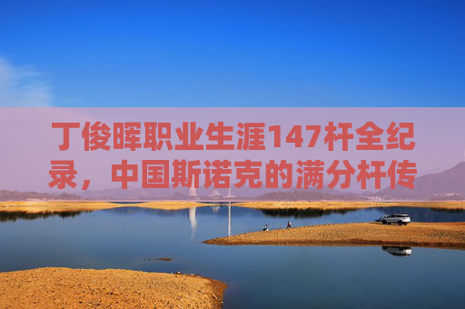 丁俊晖职业生涯147杆全纪录,中国斯诺克的满分杆传奇 丁俊晖职业生涯147杆全纪录,中国斯诺克的满分杆传奇