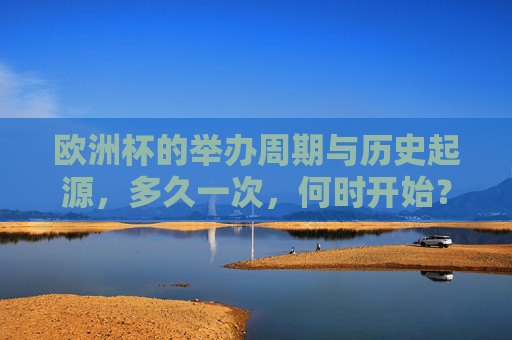 欧洲杯的举办周期与历史起源，多久一次，何时开始？