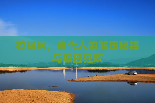拉屎网，当代人的解压秘籍与瓜田狂欢