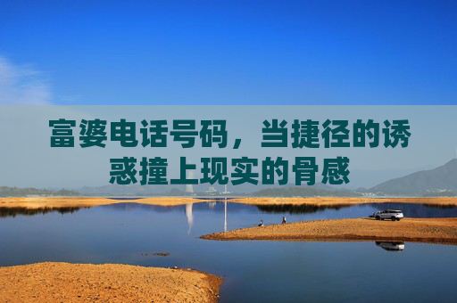 富婆电话号码，当捷径的诱惑撞上现实的骨感