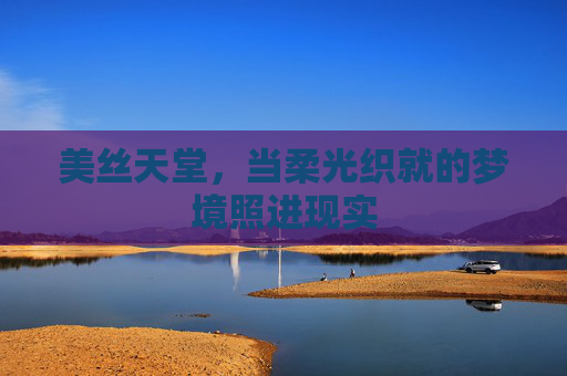 美丝天堂，当柔光织就的梦境照进现实