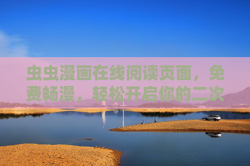 虫虫漫画在线阅读页面，免费畅漫，轻松开启你的二次元世界