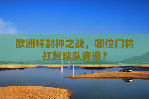 欧洲杯封神之战，哪位门将扛起球队脊梁？