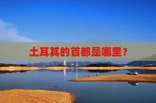 土耳其的首都是哪里？