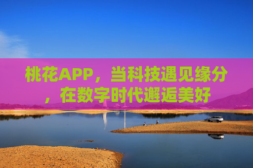 桃花APP，当科技遇见缘分，在数字时代邂逅美好