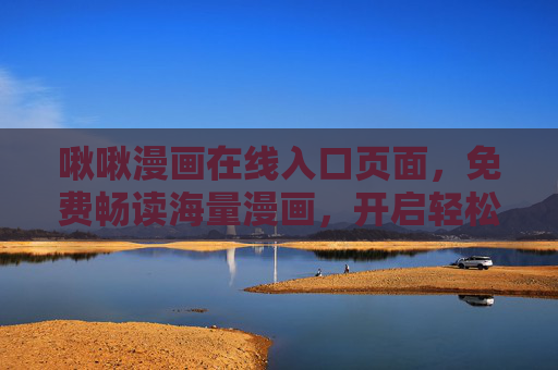 啾啾漫画在线入口页面，免费畅读海量漫画，开启轻松阅读之旅