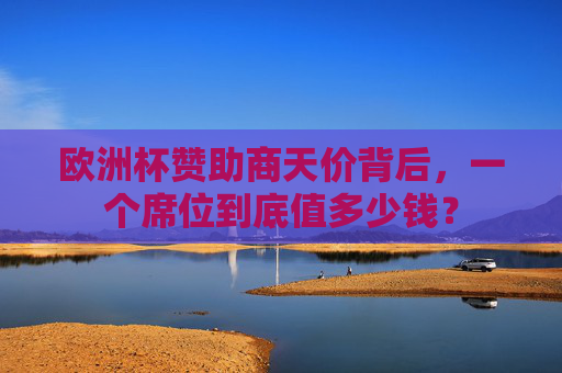 欧洲杯赞助商天价背后，一个席位到底值多少钱？
