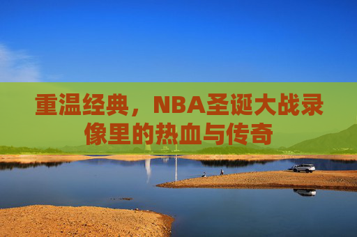 重温经典，NBA圣诞大战录像里的热血与传奇
