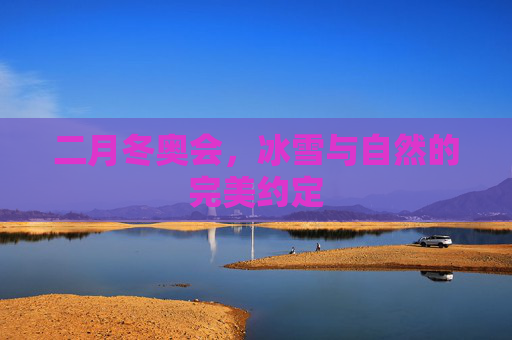 二月冬奥会，冰雪与自然的完美约定