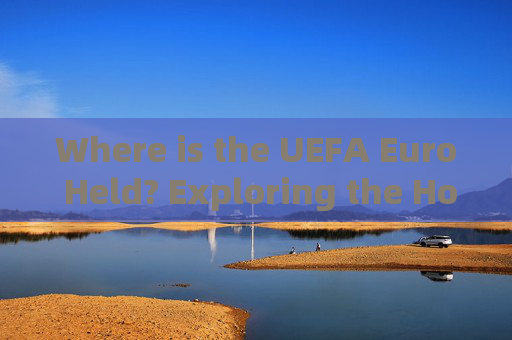 Where is the UEFA Euro Held? Exploring the Host Cities