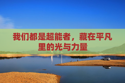 我们都是超能者，藏在平凡里的光与力量