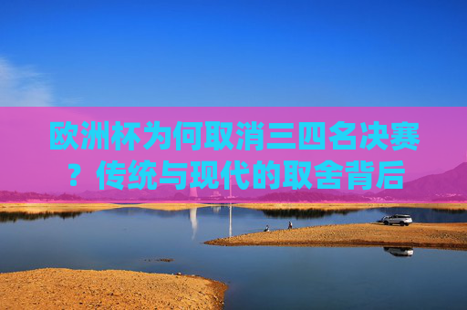 欧洲杯为何取消三四名决赛？传统与现代的取舍背后