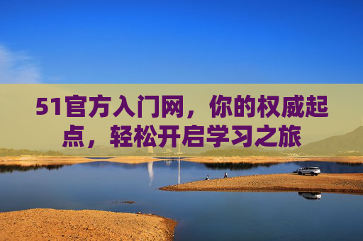 51官方入门网，你的权威起点，轻松开启学习之旅