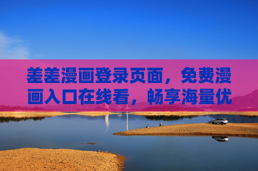 差差漫画登录页面，免费漫画入口在线看，畅享海量优质内容