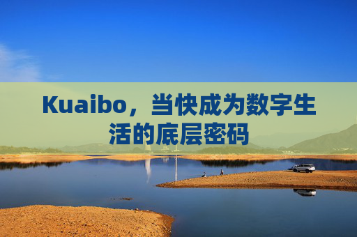 Kuaibo,当快成为数字生活的底层密码 Kuaibo,当快成为数字生活的底层密码
