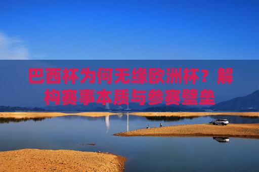 巴西杯为何无缘欧洲杯？解构赛事本质与参赛壁垒