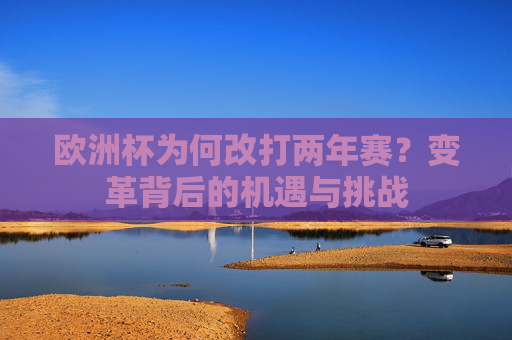 欧洲杯为何改打两年赛？变革背后的机遇与挑战