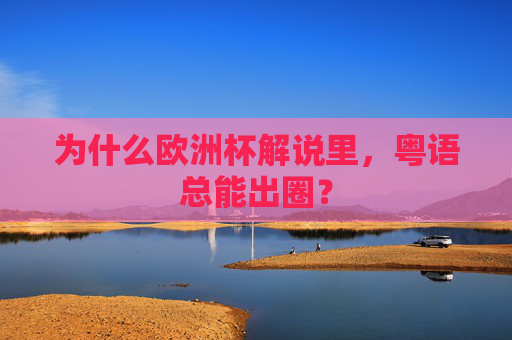为什么欧洲杯解说里，粤语总能出圈？