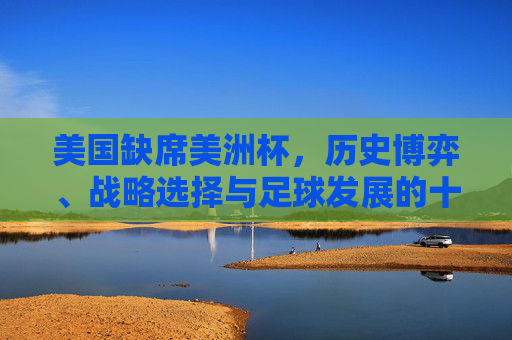 美国缺席美洲杯，历史博弈、战略选择与足球发展的十字路口