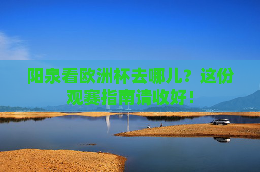 阳泉看欧洲杯去哪儿?这份观赛指南请收好! 阳泉看欧洲杯去哪儿?这份观赛指南请收好!