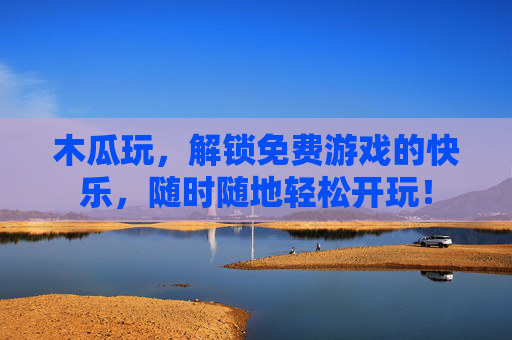 木瓜玩,解锁免费游戏的快乐,随时随地轻松开玩! 木瓜玩,解锁免费游戏的快乐,随时随地轻松开玩!