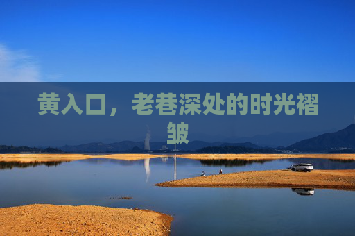 黄入口,老巷深处的时光褶皱 黄入口,老巷深处的时光褶皱