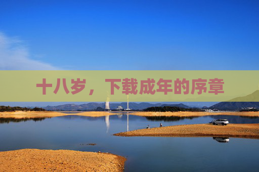 十八岁,下载成年的序章 十八岁,下载成年的序章