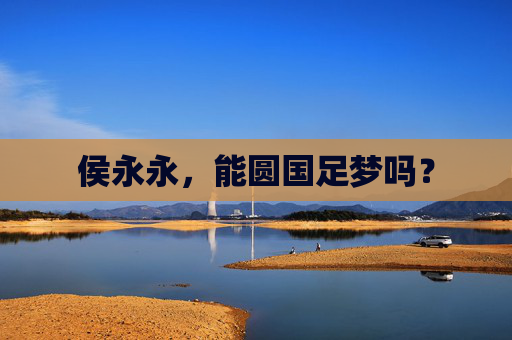 侯永永,能圆国足梦吗? 侯永永,能圆国足梦吗?