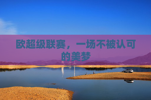 欧超级联赛,一场不被认可的美梦 欧超级联赛,一场不被认可的美梦