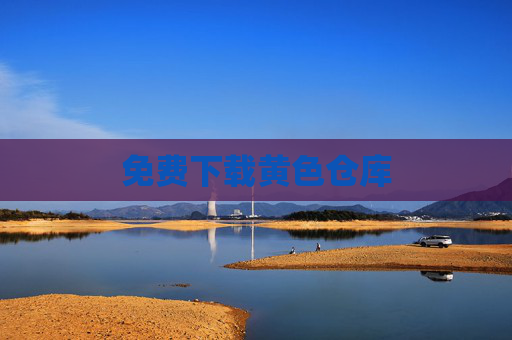 免费下载黄色仓库 免费下载黄色仓库