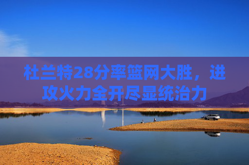 杜兰特28分率篮网大胜,进攻火力全开尽显统治力 杜兰特28分率篮网大胜,进攻火力全开尽显统治力