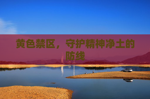 黄色禁区，守护精神净土的防线