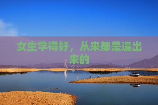 女生学得好，从来都是逼出来的