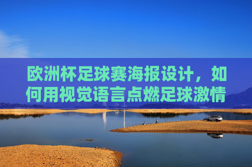 欧洲杯足球赛海报设计,如何用视觉语言点燃足球激情? 欧洲杯足球赛海报设计,如何用视觉语言点燃足球激情?