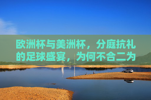 欧洲杯与美洲杯，分庭抗礼的足球盛宴，为何不合二为一？