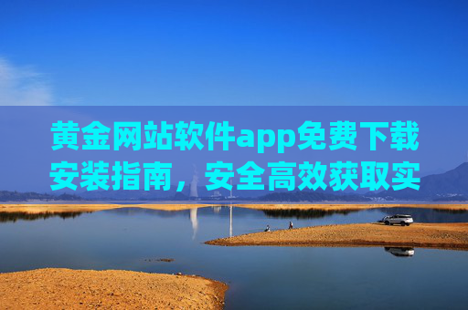 黄金网站软件app免费下载安装指南，安全高效获取实时行情与交易服务
