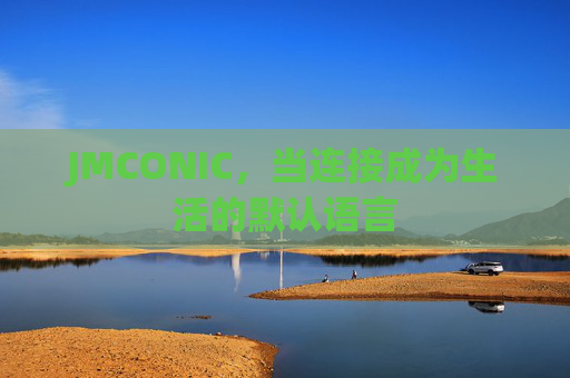 JMCONIC，当连接成为生活的默认语言