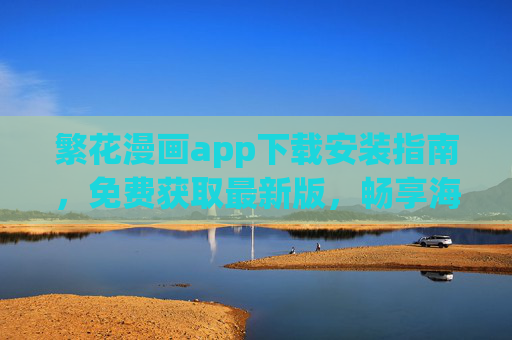 繁花漫画app下载安装指南,免费获取最新版,畅享海量漫画资源 繁花漫画app下载安装指南,免费获取最新版,畅享海量漫画资源