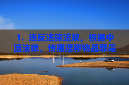 1. 违反法律法规,根据中国法律,传播淫秽物品罪是明确的刑事犯罪,将面临法律的严厉制裁 1. 违反法律法规,根据中国法律,传播淫秽物品罪是明确的刑事犯罪,将面临法律的严厉制裁