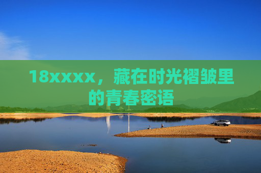 18xxxx,藏在时光褶皱里的青春密语 18xxxx,藏在时光褶皱里的青春密语