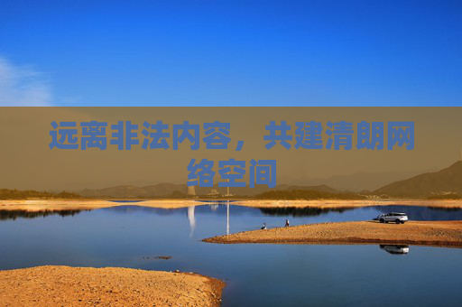 远离非法内容，共建清朗网络空间