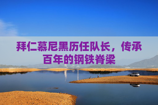 拜仁慕尼黑历任队长，传承百年的钢铁脊梁
