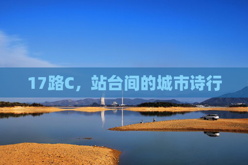 17路C,站台间的城市诗行 17路C,站台间的城市诗行
