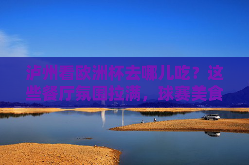 泸州看欧洲杯去哪儿吃?这些餐厅氛围拉满,球赛美食两不误! 泸州看欧洲杯去哪儿吃?这些餐厅氛围拉满,球赛美食两不误!