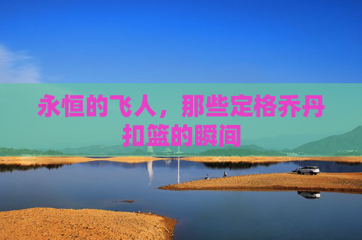 永恒的飞人，那些定格乔丹扣篮的瞬间