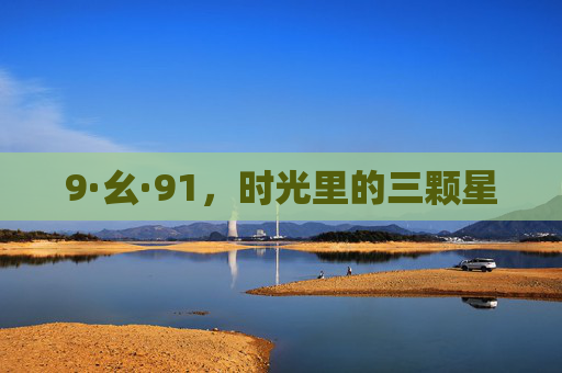 9·幺·91,时光里的三颗星 9·幺·91,时光里的三颗星