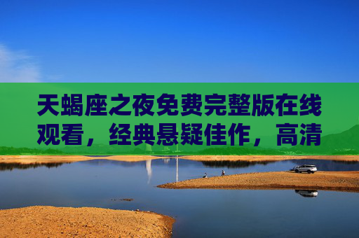 天蝎座之夜免费完整版在线观看，经典悬疑佳作，高清画质一键畅享