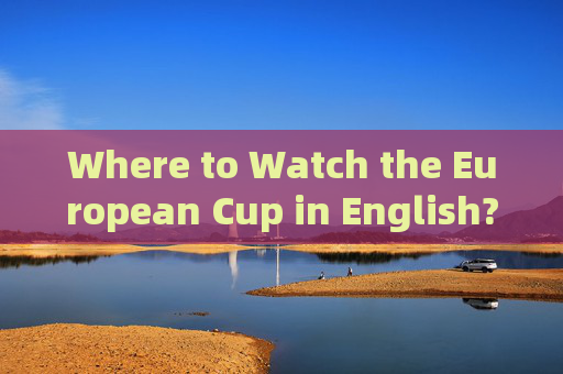 Where to Watch the European Cup in English? Where to Watch the European Cup in English?